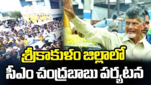 నేడు శ్రీకాకుళం జిల్లాలో సీఎం చంద్రబాబు పర్యటన