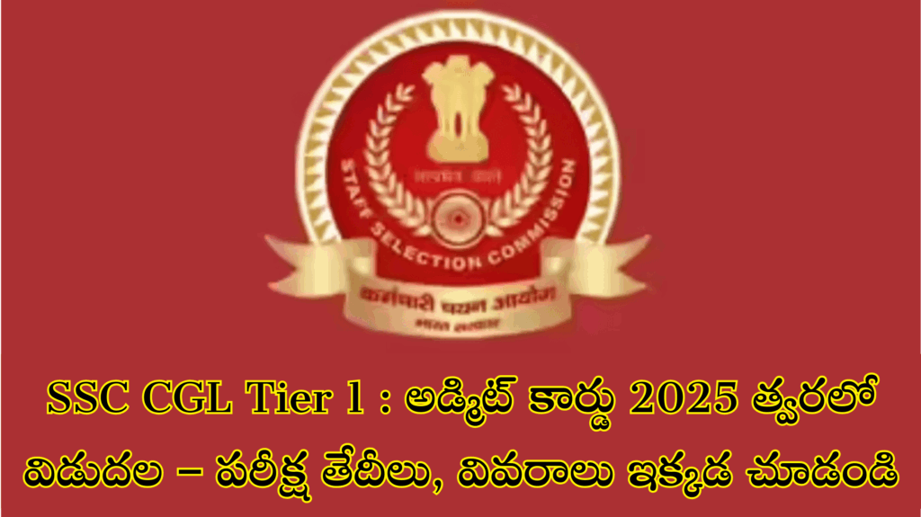 SSC CGL Tier 1 : అడ్మిట్ కార్డు 2025 త్వరలో విడుదల – పరీక్ష తేదీలు, వివరాలు ఇక్కడ చూడండి