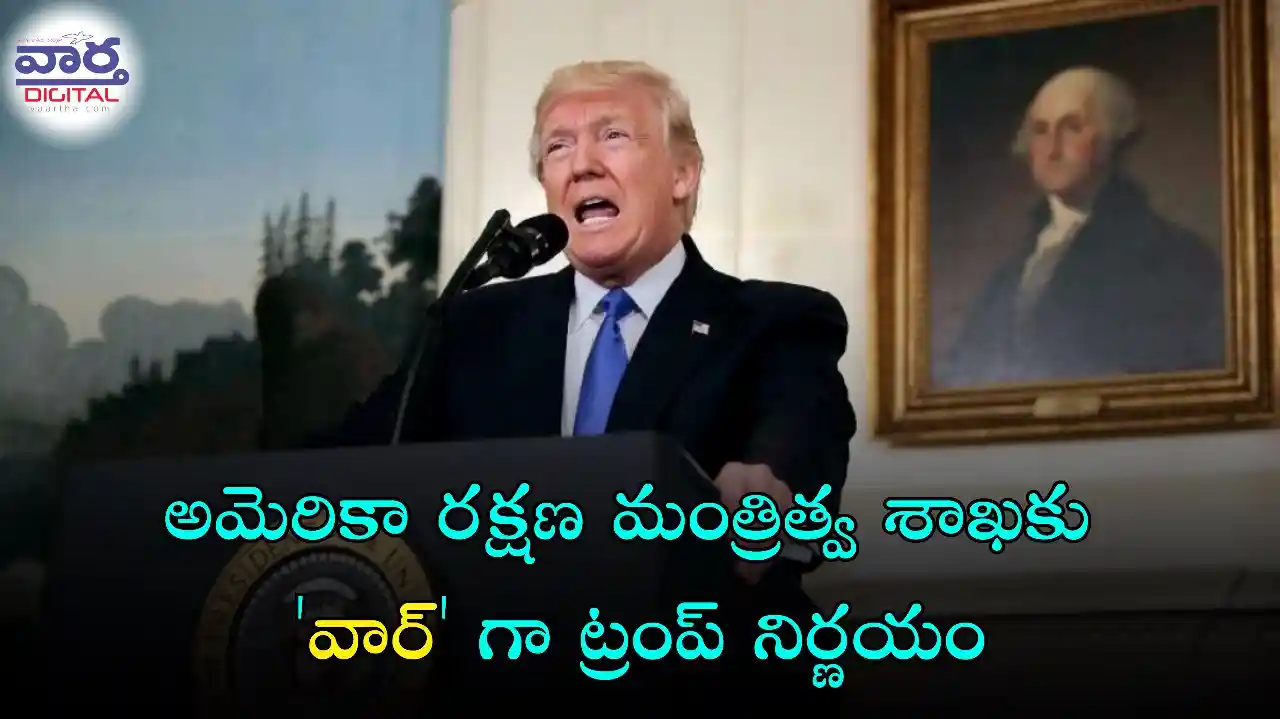 War-అమెరికా రక్షణ మంత్రిత్వ శాఖ కు వార్ గా ట్రంప్ నిర్ణయం