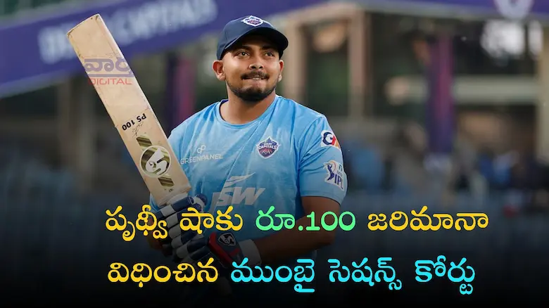 Latest News: Prithvi Shaw – పృథ్వీ షాకు 100 జరిమానా విధించిన ముంబై సెషన్స్ కోర్టు