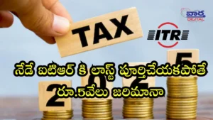 IT – నేడే ఐటిఆర్ కి లాస్ట్..పూర్తి చేయకపోతే రూ. 5వేలు జరిమానా