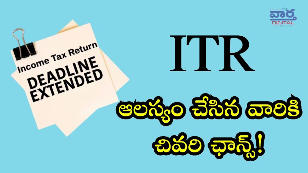 ITR Filing Deadline : ఆలస్యం చేసిన వారికి చివరి ఛాన్స్!