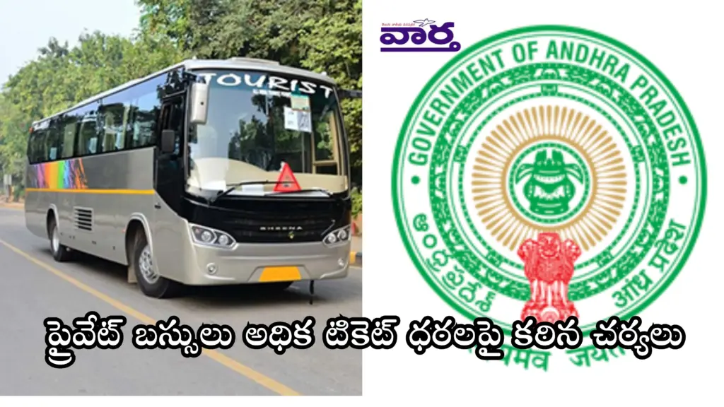 ప్రైవేట్ బస్సులు అధిక టికెట్ ధరలపై కఠిన చర్యలు